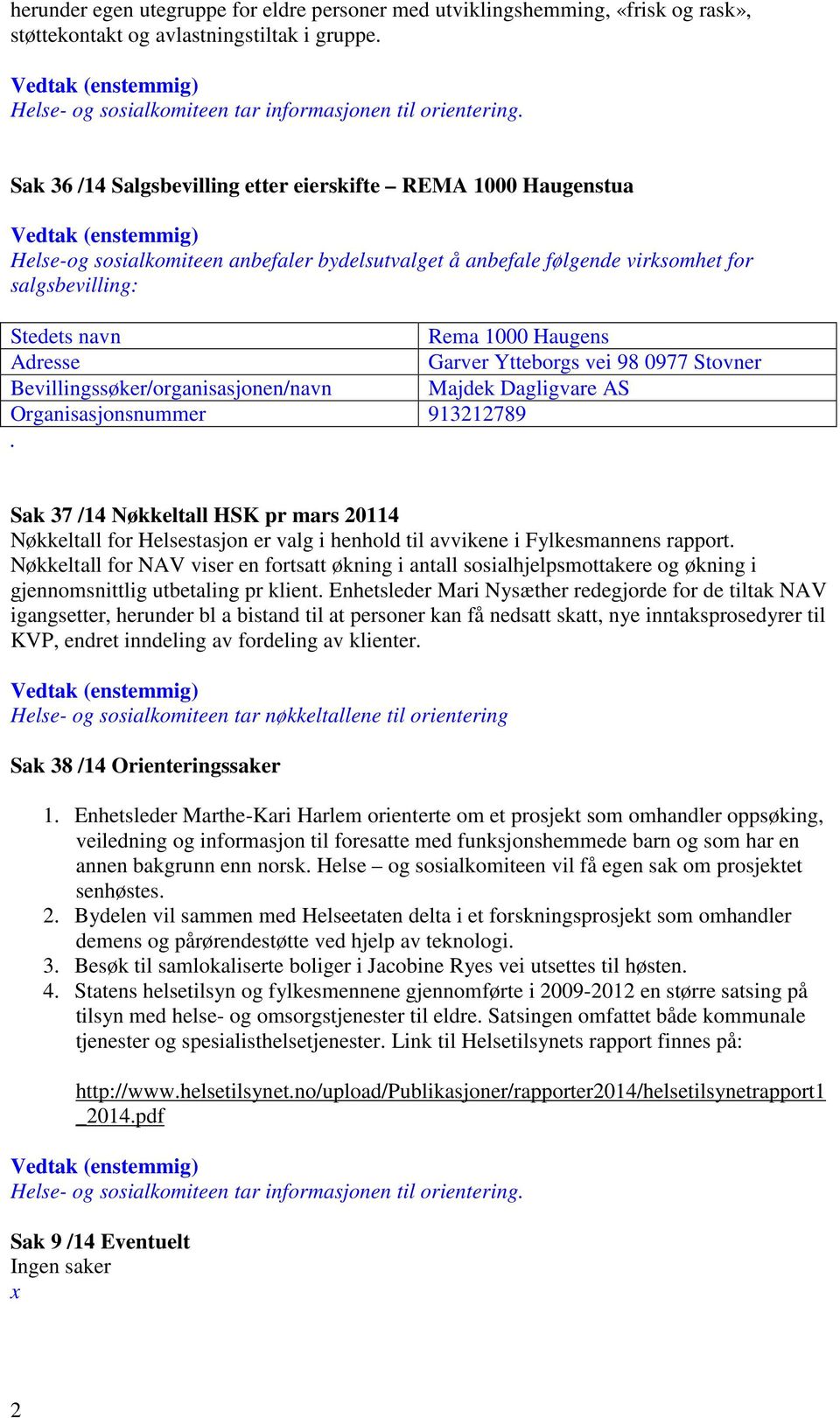 Adresse Garver Ytteborgs vei 98 0977 Stovner Bevillingssøker/organisasjonen/navn Majdek Dagligvare AS Organisasjonsnummer 913212789.