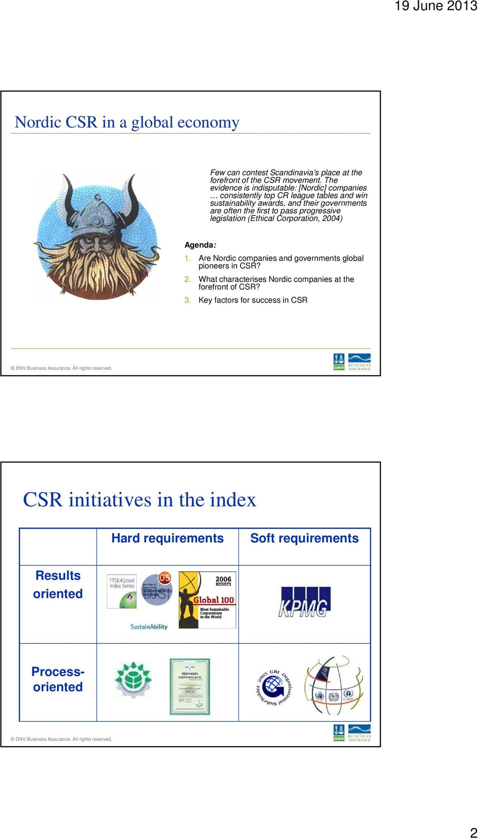 the first to pass progressive legislation (Ethical Corporation, 2004) Agenda: 1. Are Nordic companies and governments global pioneers in CSR? 2. What characterises Nordic companies at the forefront of CSR?