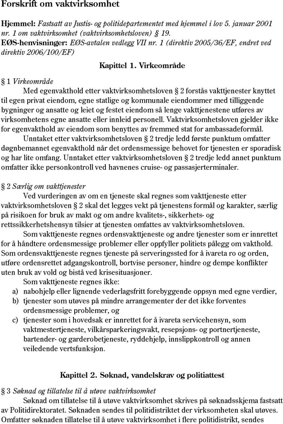 Virkeområde 1 Virkeområde Med egenvakthold etter vaktvirksomhetsloven 2 forstås vakttjenester knyttet til egen privat eiendom, egne statlige og kommunale eiendommer med tilliggende bygninger og