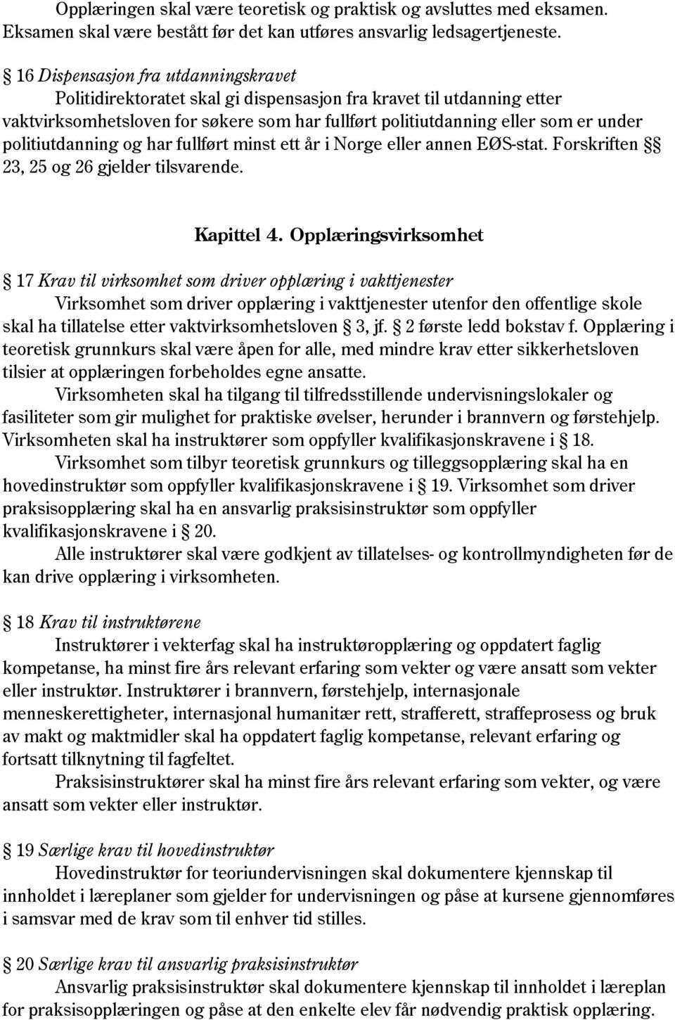 politiutdanning og har fullført minst ett år i Norge eller annen EØS-stat. Forskriften 23, 25 og 26 gjelder tilsvarende. Kapittel 4.