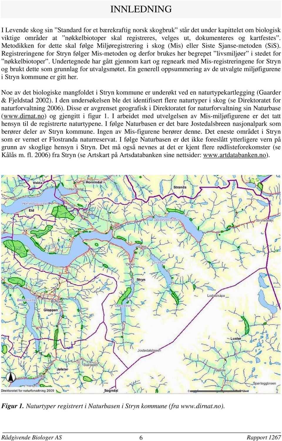 Registreringene for Stryn følger Mis-metoden og derfor brukes her begrepet livsmiljøer i stedet for nøkkelbiotoper.