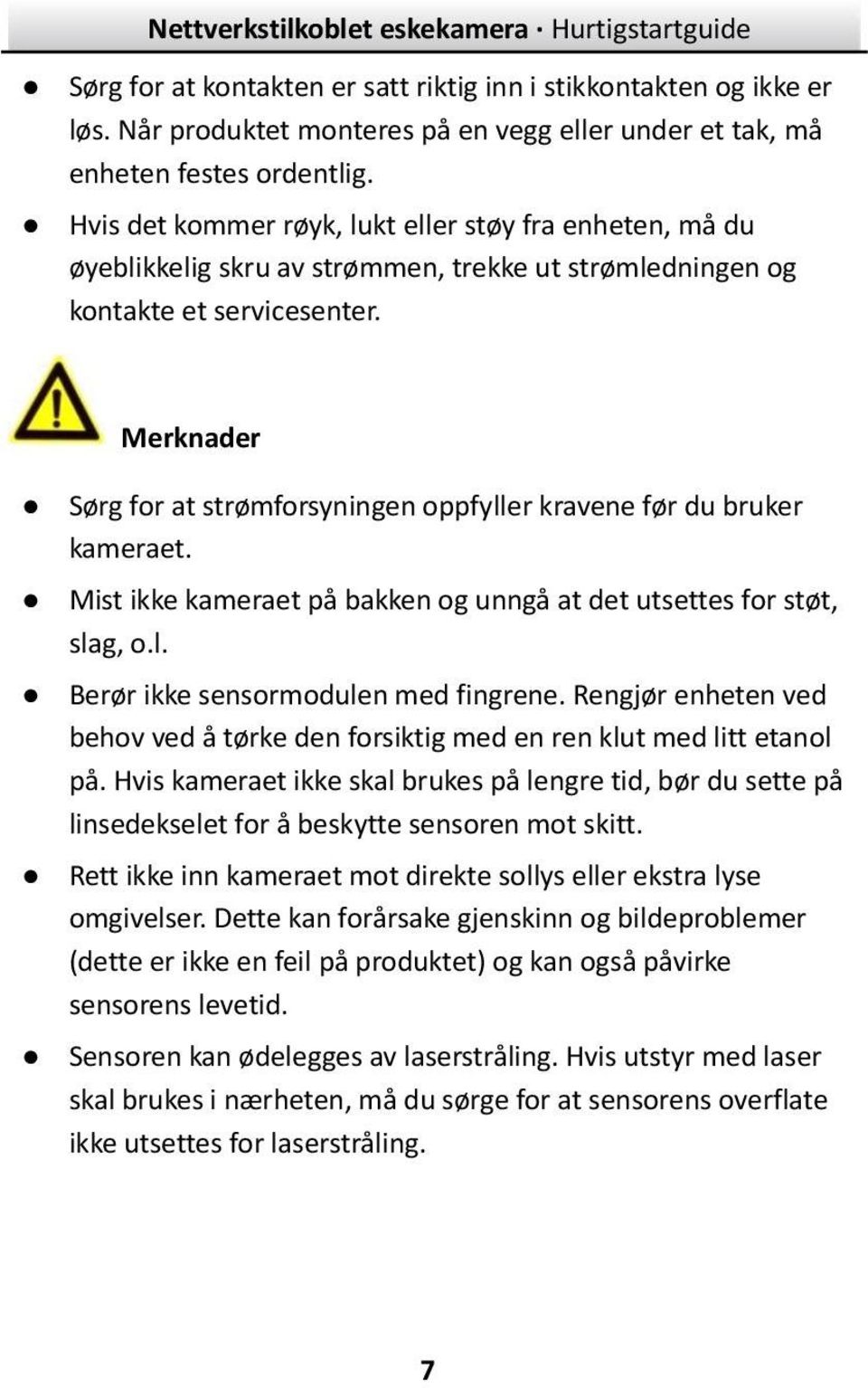 Merknader Sørg for at strømforsyningen oppfyller kravene før du bruker kameraet. Mist ikke kameraet på bakken og unngå at det utsettes for støt, slag, o.l. Berør ikke sensormodulen med fingrene.