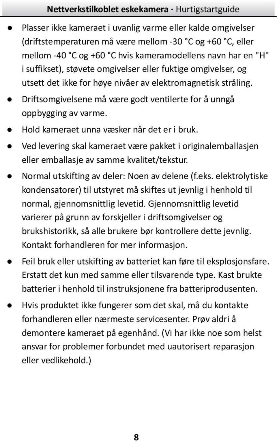 Hold kameraet unna væ sker når det er i bruk. Ved levering skal kameraet væ re pakket i originalemballasjen eller emballasje av samme kvalitet/tekstur. Normal utskifting av deler: Noen av delene (f.