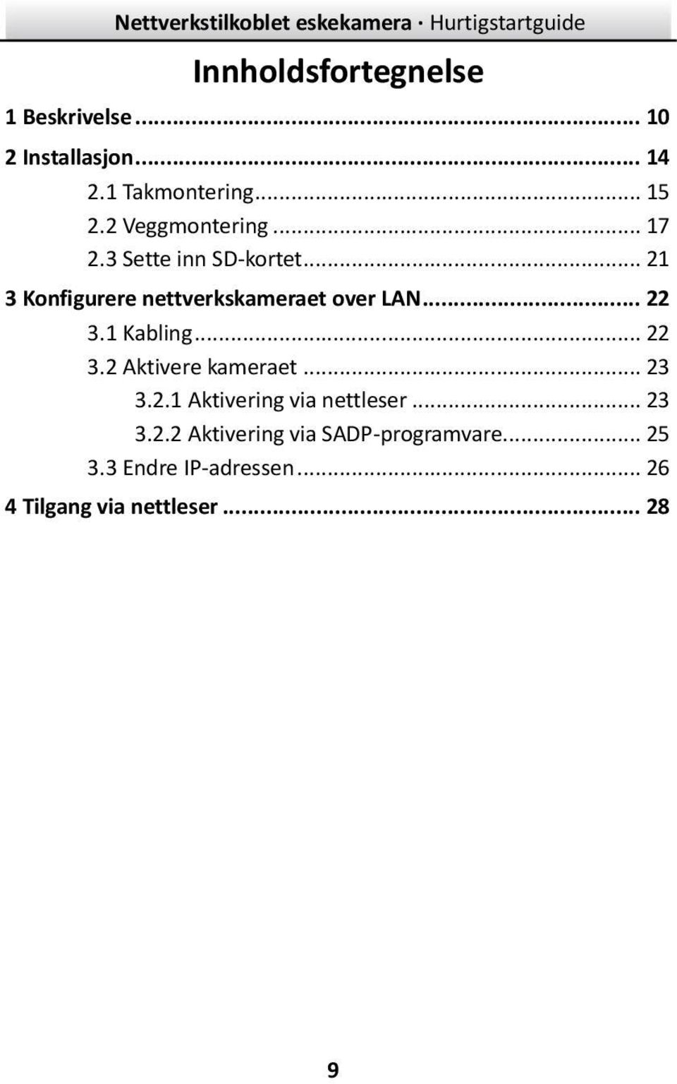 .. 22 3.1 Kabling... 22 3.2 Aktivere kameraet... 23 3.2.1 Aktivering via nettleser... 23 3.2.2 Aktivering via SADP-programvare.