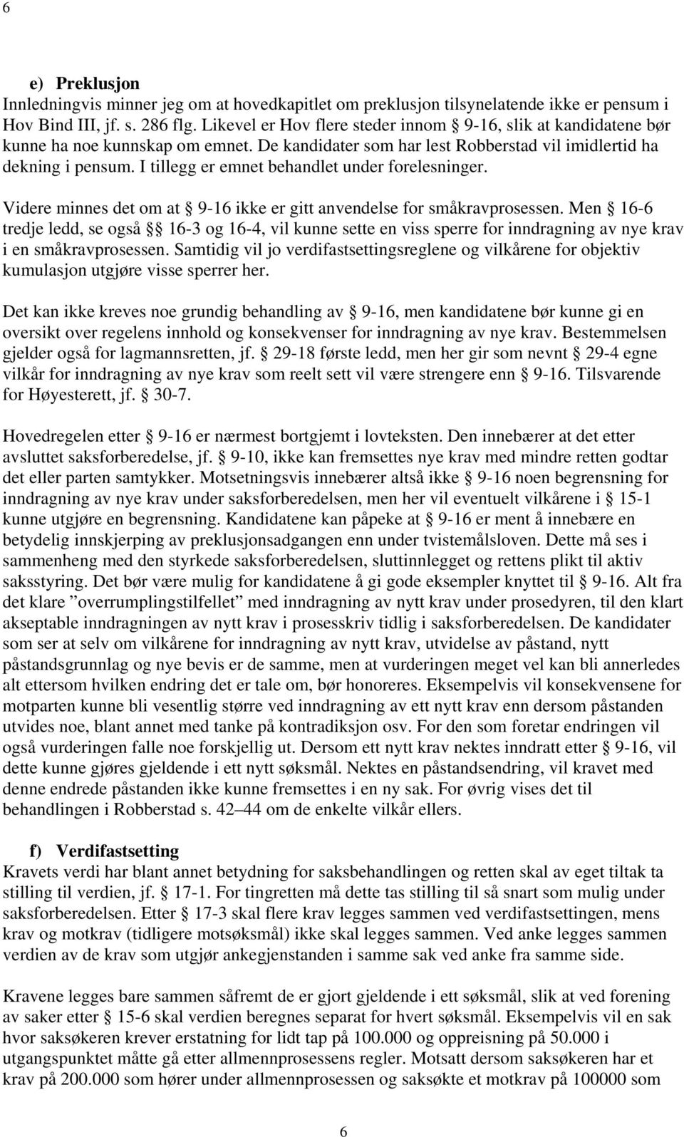 I tillegg er emnet behandlet under forelesninger. Videre minnes det om at 9-16 ikke er gitt anvendelse for småkravprosessen.