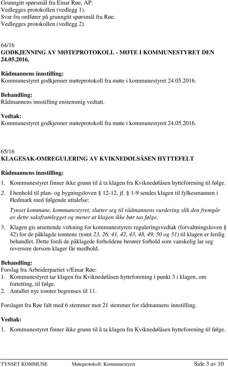 Kommunestyret godkjenner møteprotokoll fra møte i kommunestyret 24.05.2016. 65/16 KLAGESAK-OMREGULERING AV KVIKNEDØLSÅSEN HYTTEFELT Rådmannens innstilling: 1.