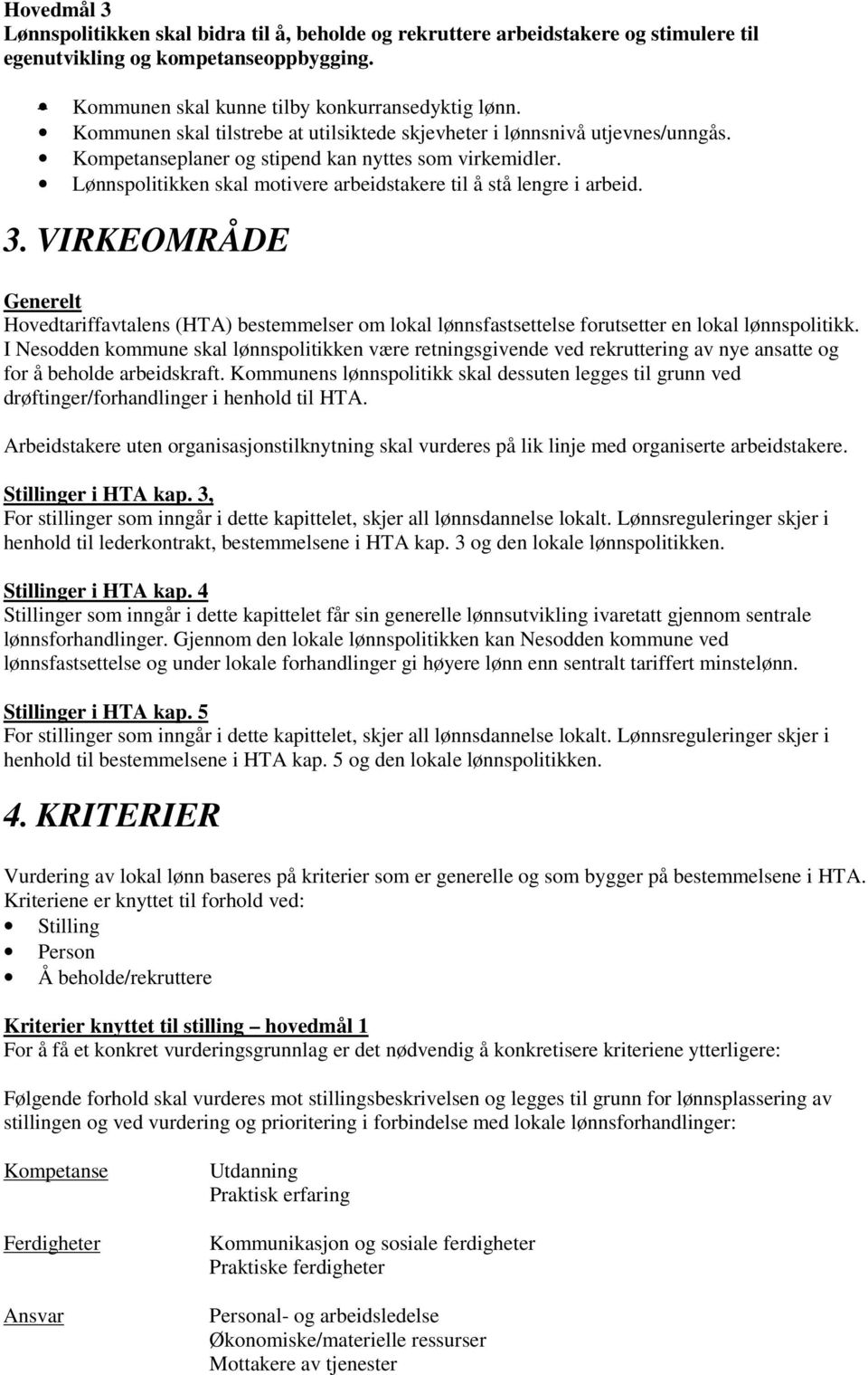 Lønnspolitikken skal motivere arbeidstakere til å stå lengre i arbeid. 3. VIRKEOMRÅDE Generelt Hovedtariffavtalens (HTA) bestemmelser om lokal lønnsfastsettelse forutsetter en lokal lønnspolitikk.