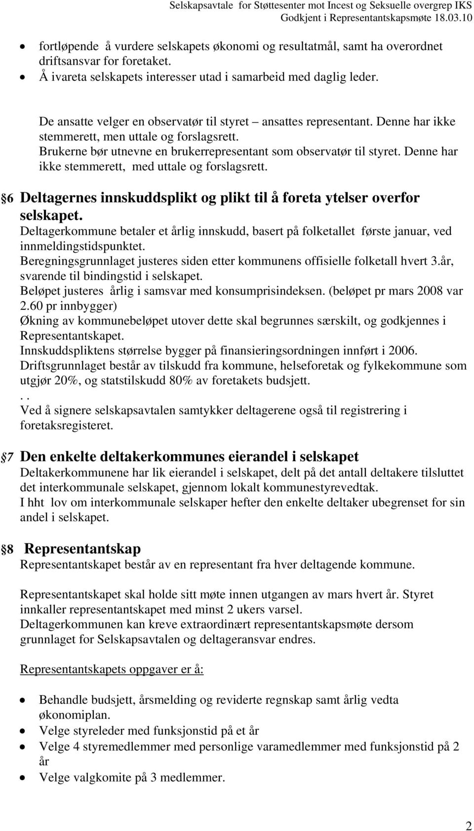 Denne har ikke stemmerett, med uttale og forslagsrett. 6 Deltagernes innskuddsplikt og plikt til å foreta ytelser overfor selskapet.