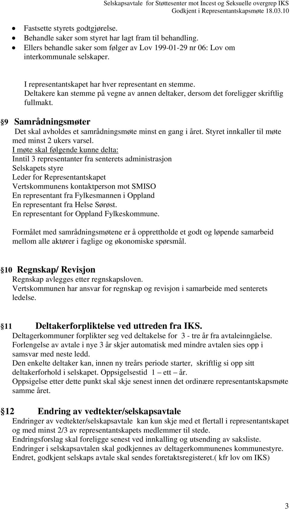 9 Samrådningsmøter Det skal avholdes et samrådningsmøte minst en gang i året. Styret innkaller til møte med minst 2 ukers varsel.