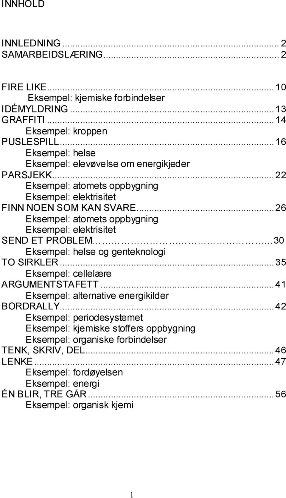 .. 26 Eksempel: atomets oppbygning Eksempel: elektrisitet SEND ET PROBLEM 30 Eksempel: helse og genteknologi TO SIRKLER... 35 Eksempel: cellelære ARGUMENTSTAFETT.