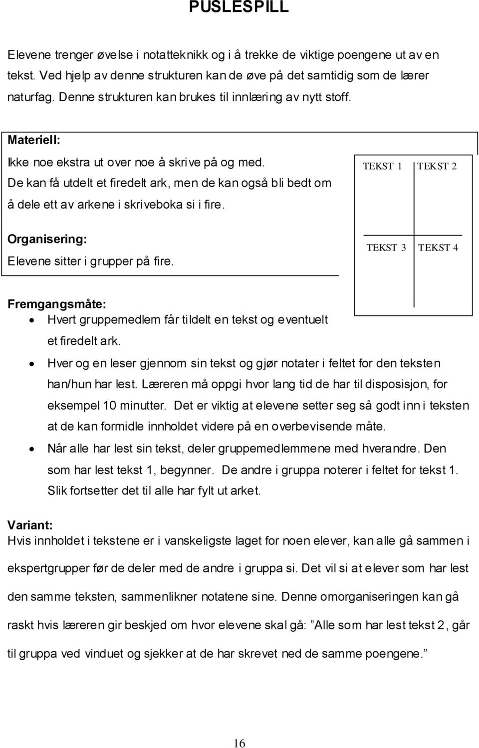 De kan få utdelt et firedelt ark, men de kan også bli bedt om å dele ett av arkene i skriveboka si i fire. Organisering: Elevene sitter i grupper på fire.