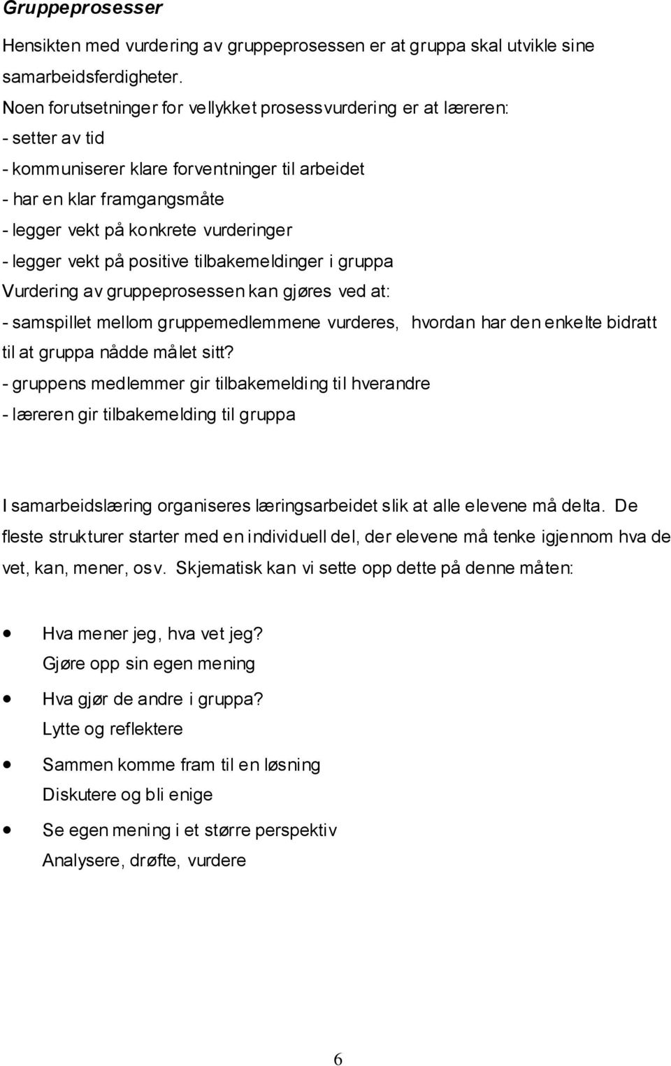 legger vekt på positive tilbakemeldinger i gruppa Vurdering av gruppeprosessen kan gjøres ved at: - samspillet mellom gruppemedlemmene vurderes, hvordan har den enkelte bidratt til at gruppa nådde