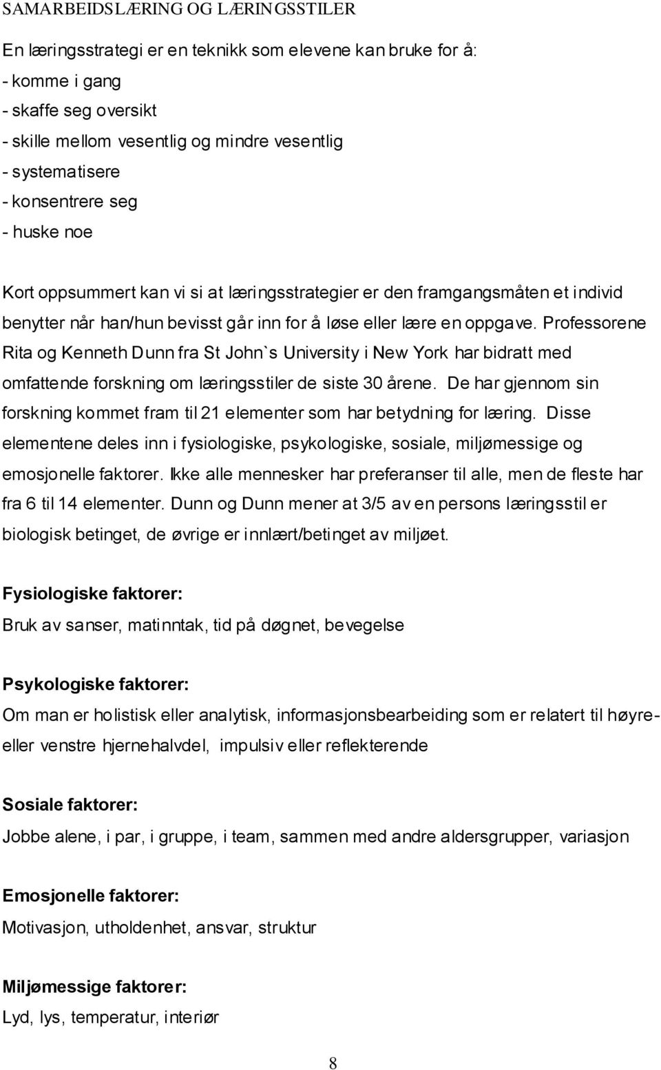 Professorene Rita og Kenneth Dunn fra St John`s University i New York har bidratt med omfattende forskning om læringsstiler de siste 30 årene.