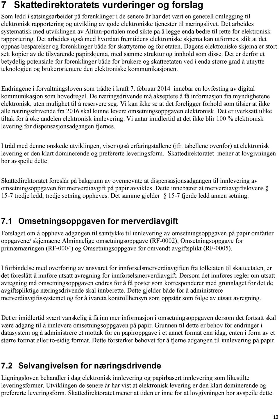 Det arbeides også med hvordan fremtidens elektroniske skjema kan utformes, slik at det oppnås besparelser og forenklinger både for skattyterne og for etaten.