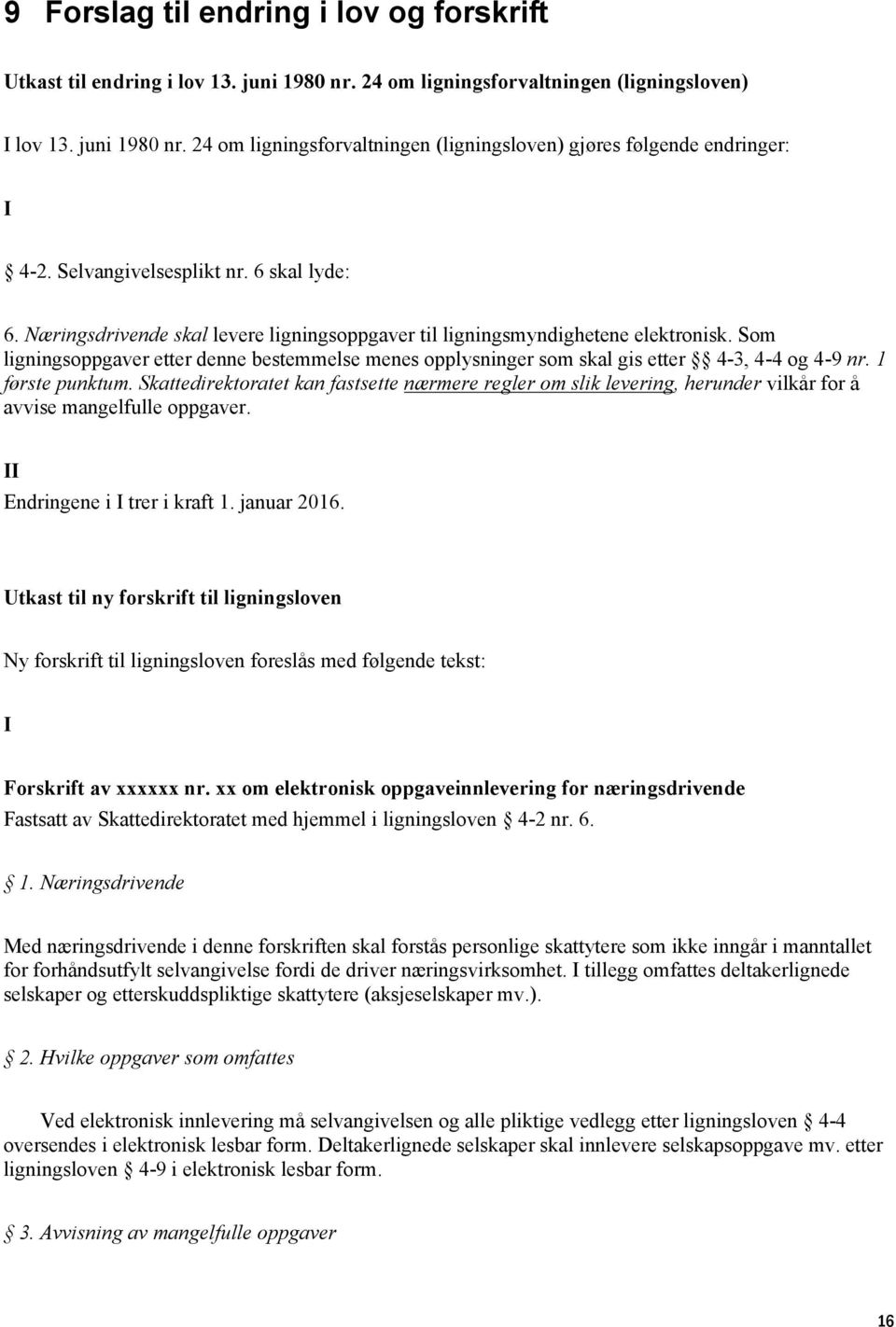 Som ligningsoppgaver etter denne bestemmelse menes opplysninger som skal gis etter 4-3, 4-4 og 4-9 nr. 1 første punktum.