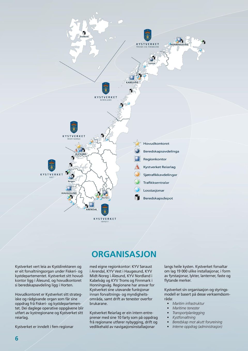 Hovudkontoret er Kystverket sitt strategiske og rådgivande organ som får sine oppdrag frå Fiskeri- og kystdepartementet.