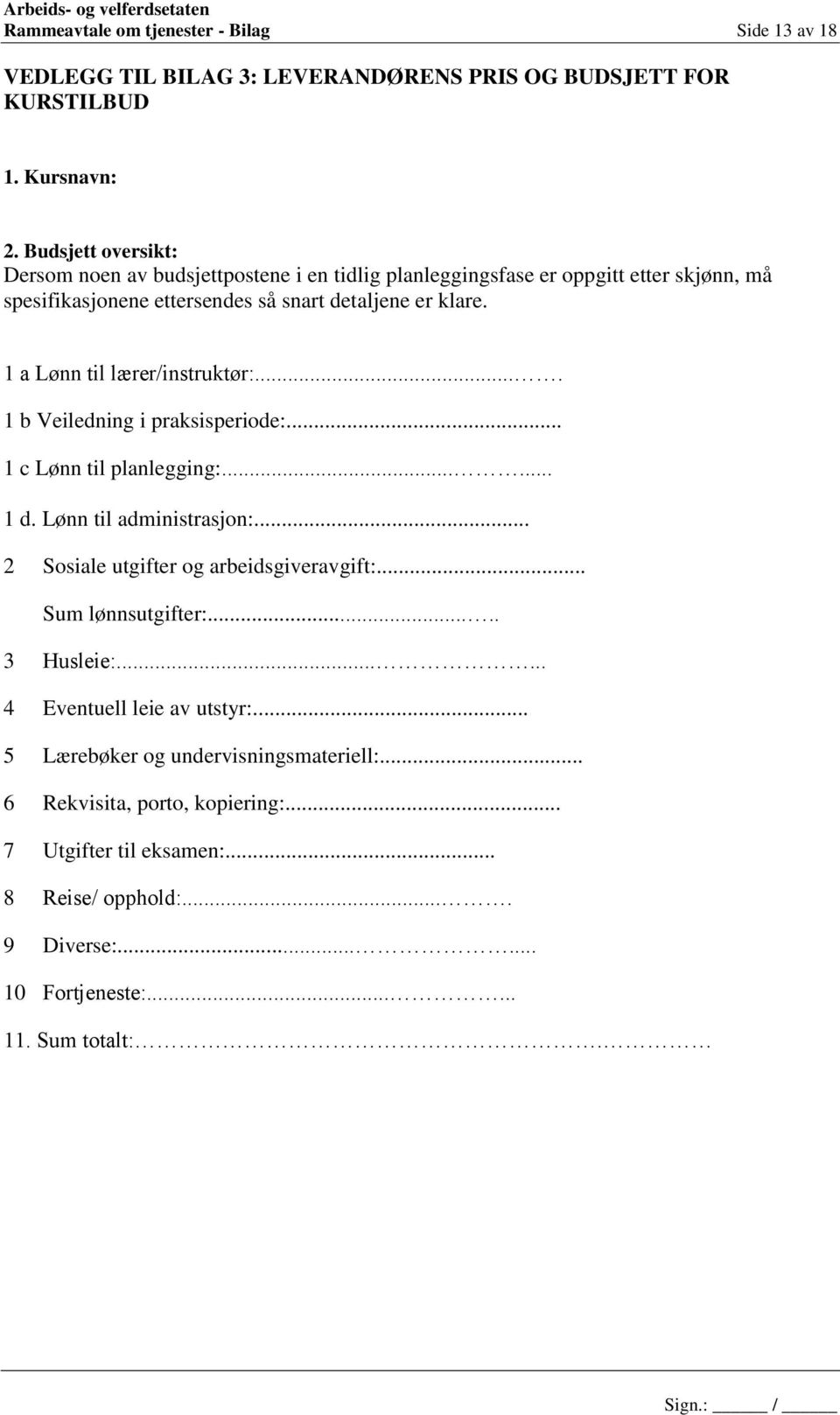 1 a Lønn til lærer/instruktør:.... 1 b Veiledning i praksisperiode:... 1 c Lønn til planlegging:...... 1 d. Lønn til administrasjon:... 2 Sosiale utgifter og arbeidsgiveravgift:.