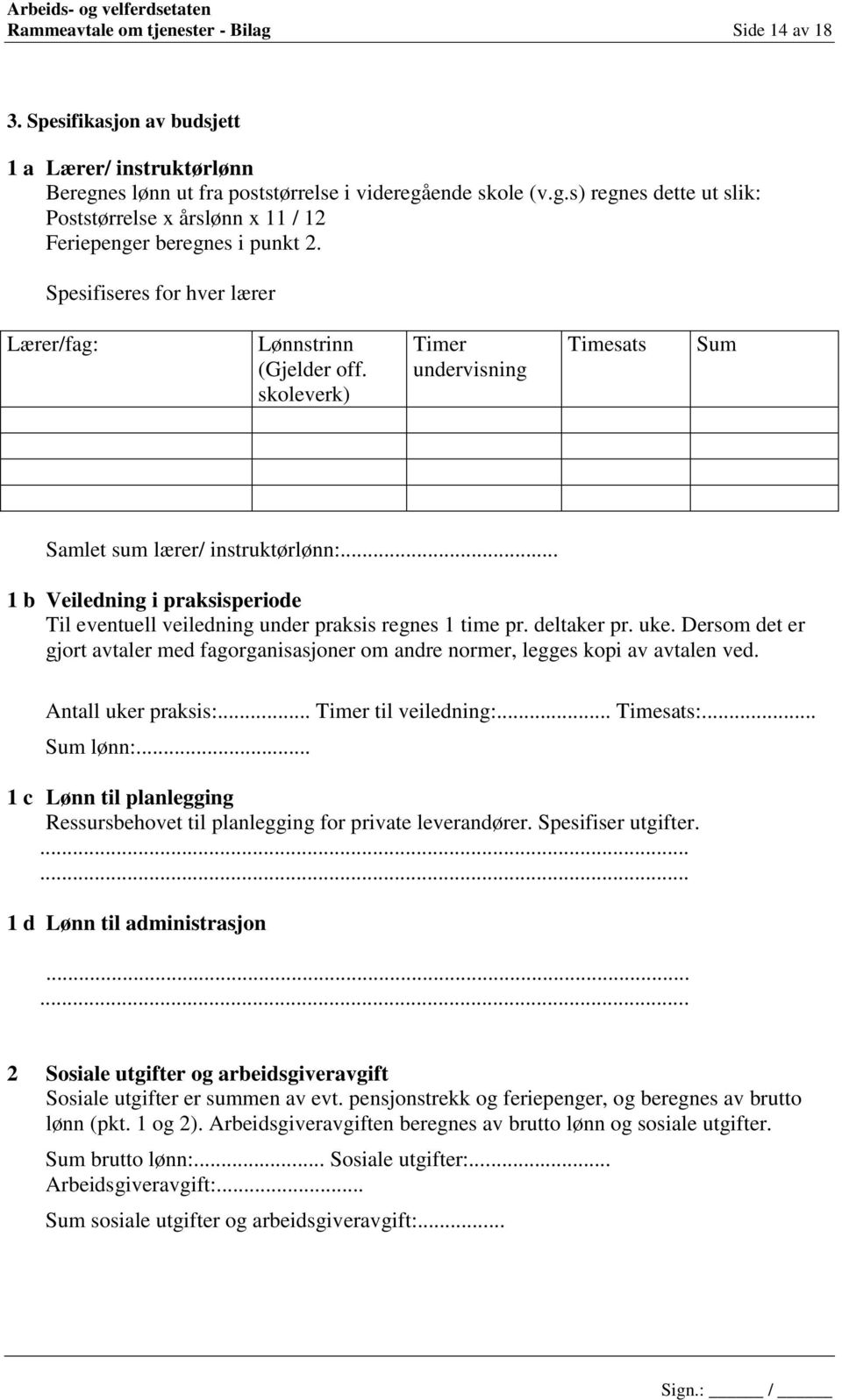 .. 1 b Veiledning i praksisperiode Til eventuell veiledning under praksis regnes 1 time pr. deltaker pr. uke.