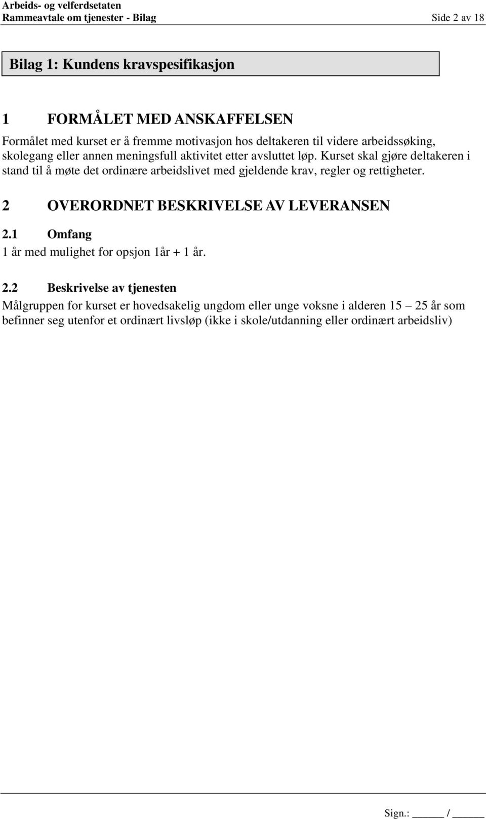 Kurset skal gjøre deltakeren i stand til å møte det ordinære arbeidslivet med gjeldende krav, regler og rettigheter. 2 OVERORDNET BESKRIVELSE V LEVERNSEN 2.