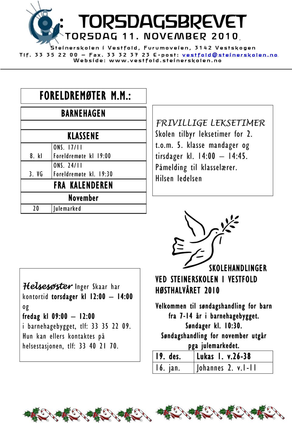 17/11 Foreldremøte kl 19:00 ONS. 24/11 Foreldremøte kl. 19:30 FRA KALENDEREN November 20 Julemarked 3. VG FRIVILLIGE LEKSETIMER Skolen tilbyr leksetimer for 2. t.o.m. 5.