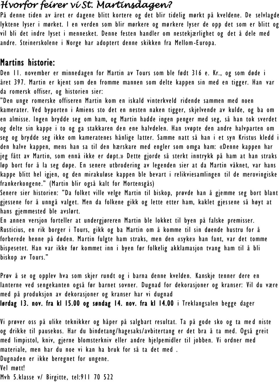 Steinerskolene i Norge har adoptert denne skikken fra Mellom -Europa. Martins historie: Den 11. november er minnedagen for Martin av Tours som ble født 316 e. Kr., og som døde i året 397.