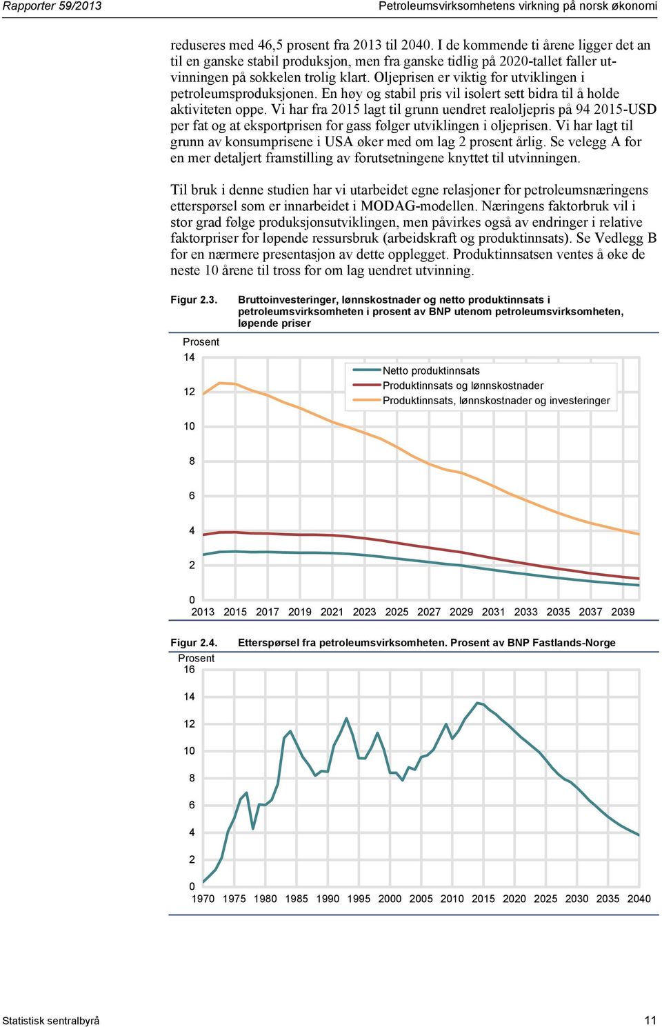 Oljeprisen er viktig for utviklingen i petroleumsproduksjonen. En høy og stabil pris vil isolert sett bidra til å holde aktiviteten oppe.