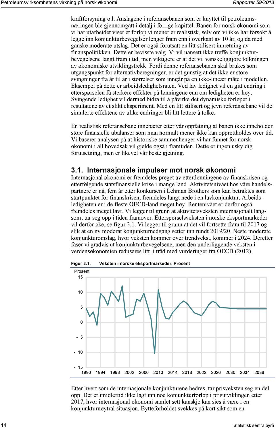 ganske moderate utslag. Det er også forutsatt en litt stilisert innretning av finanspolitikken. Dette er bevisste valg.