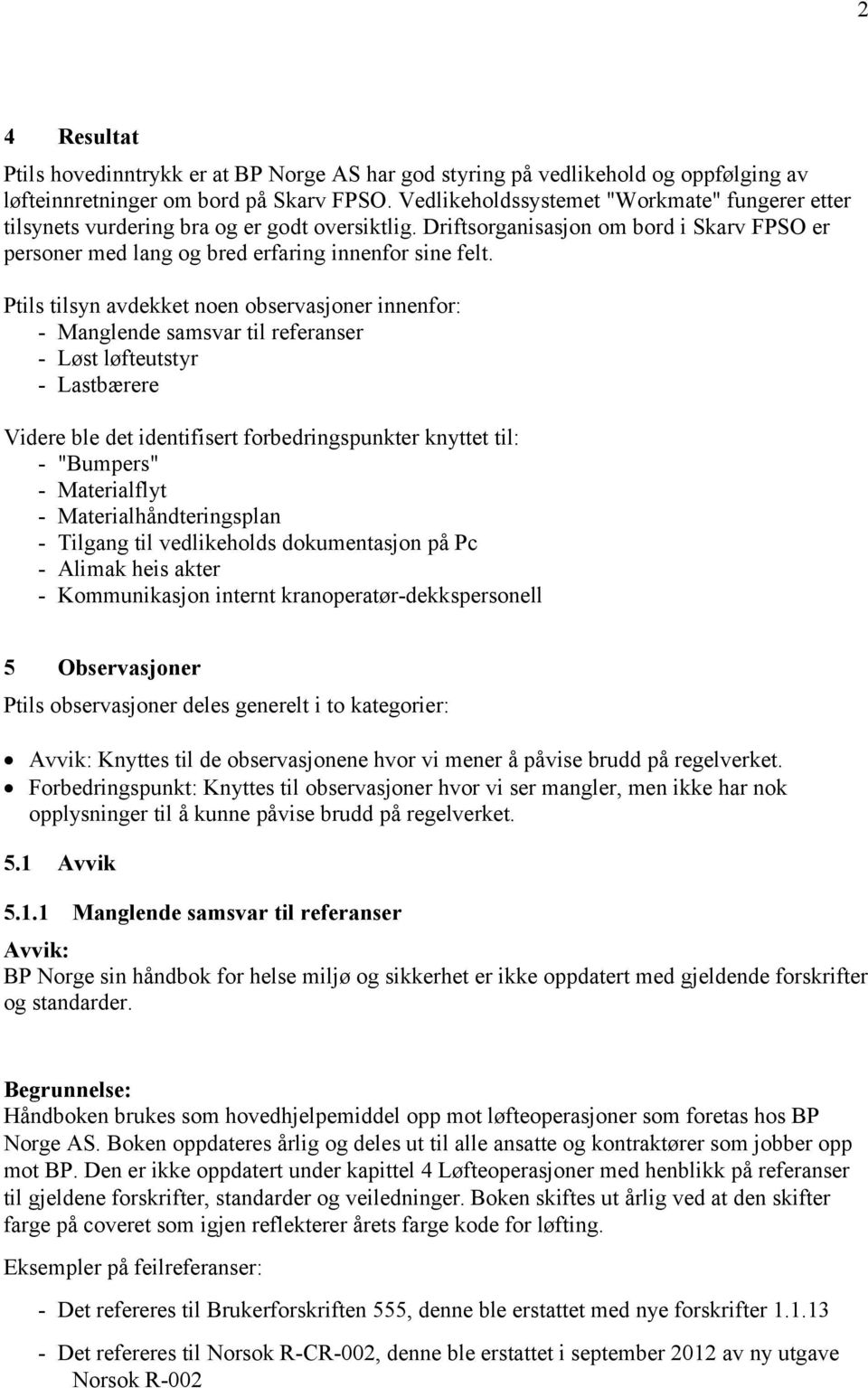 Ptils tilsyn avdekket noen observasjoner innenfor: - Manglende samsvar til referanser - Løst løfteutstyr - Lastbærere Videre ble det identifisert forbedringspunkter knyttet til: - "Bumpers" -