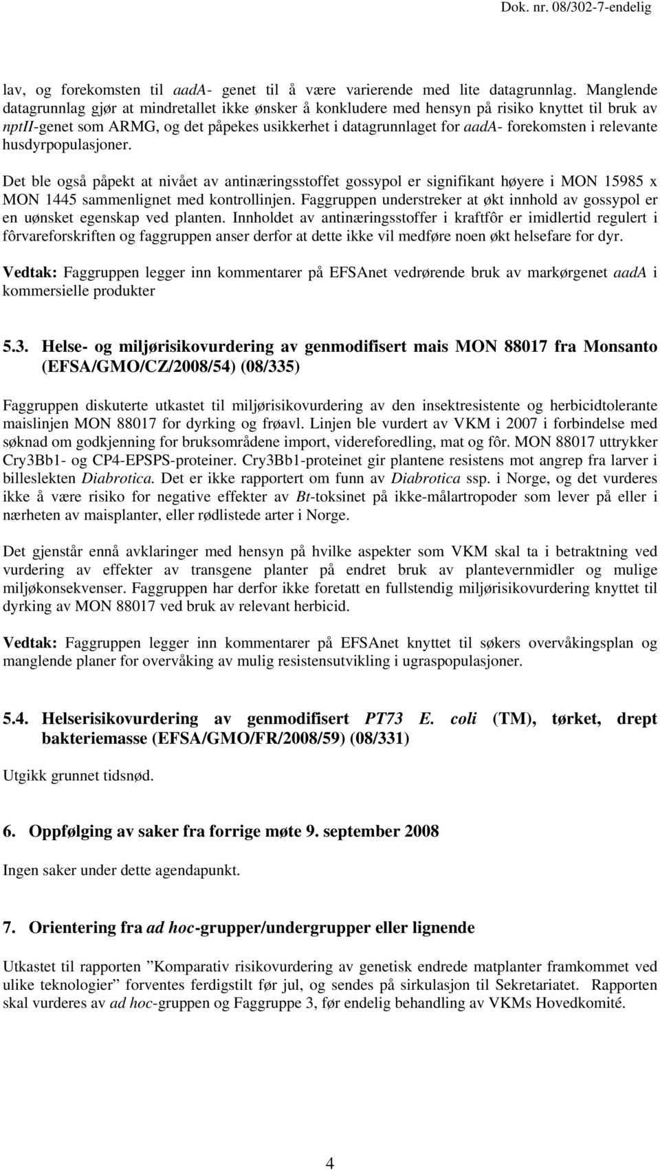 relevante husdyrpopulasjoner. Det ble også påpekt at nivået av antinæringsstoffet gossypol er signifikant høyere i MON 15985 x MON 1445 sammenlignet med kontrollinjen.