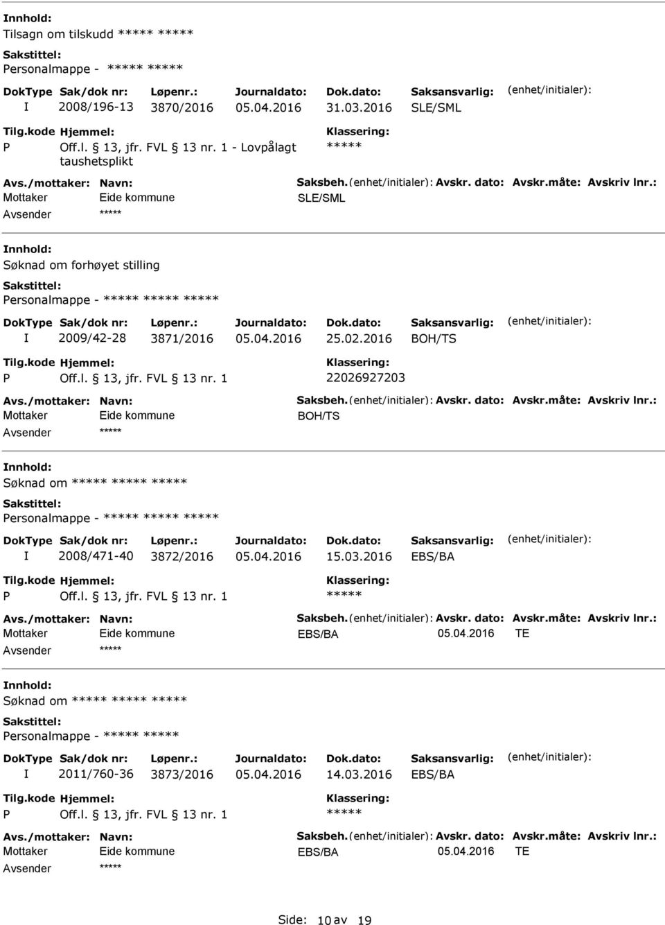 vskr. dato: vskr.måte: vskriv lnr.: BOH/TS Søknad om ersonalmappe - 2008/471-40 3872/2016 15.03.2016 vs./mottaker: Navn: Saksbeh. vskr. dato: vskr.måte: vskriv lnr.: TE Søknad om ersonalmappe - 2011/760-36 3873/2016 14.