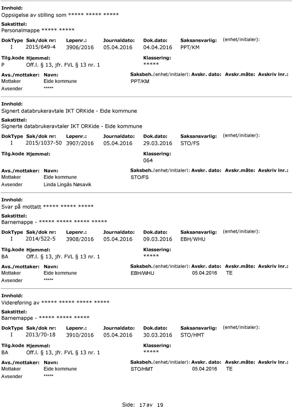 dato: vskr.måte: vskriv lnr.: STO/FS Linda Lingås Nøsavik Svar på mottatt Barnemappe - 2014/522-5 3908/2016 09.03.2016 EBH/WH B vs./mottaker: Navn: Saksbeh. vskr. dato: vskr.