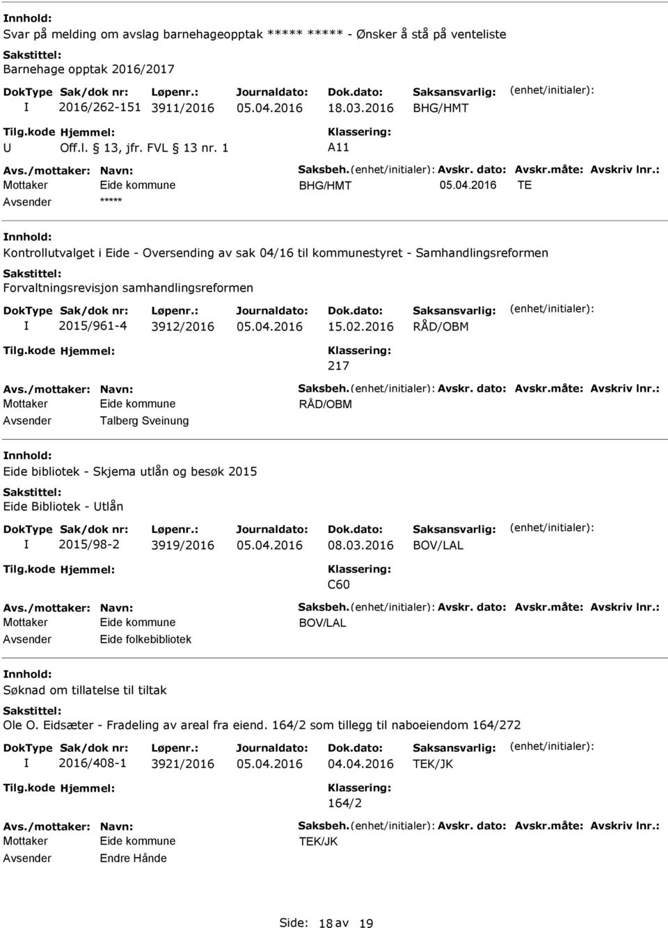 2016 RÅD/OBM 217 vs./mottaker: Navn: Saksbeh. vskr. dato: vskr.måte: vskriv lnr.: RÅD/OBM Talberg Sveinung Eide bibliotek - Skjema utlån og besøk 2015 Eide Bibliotek - tlån 2015/98-2 3919/2016 08.03.