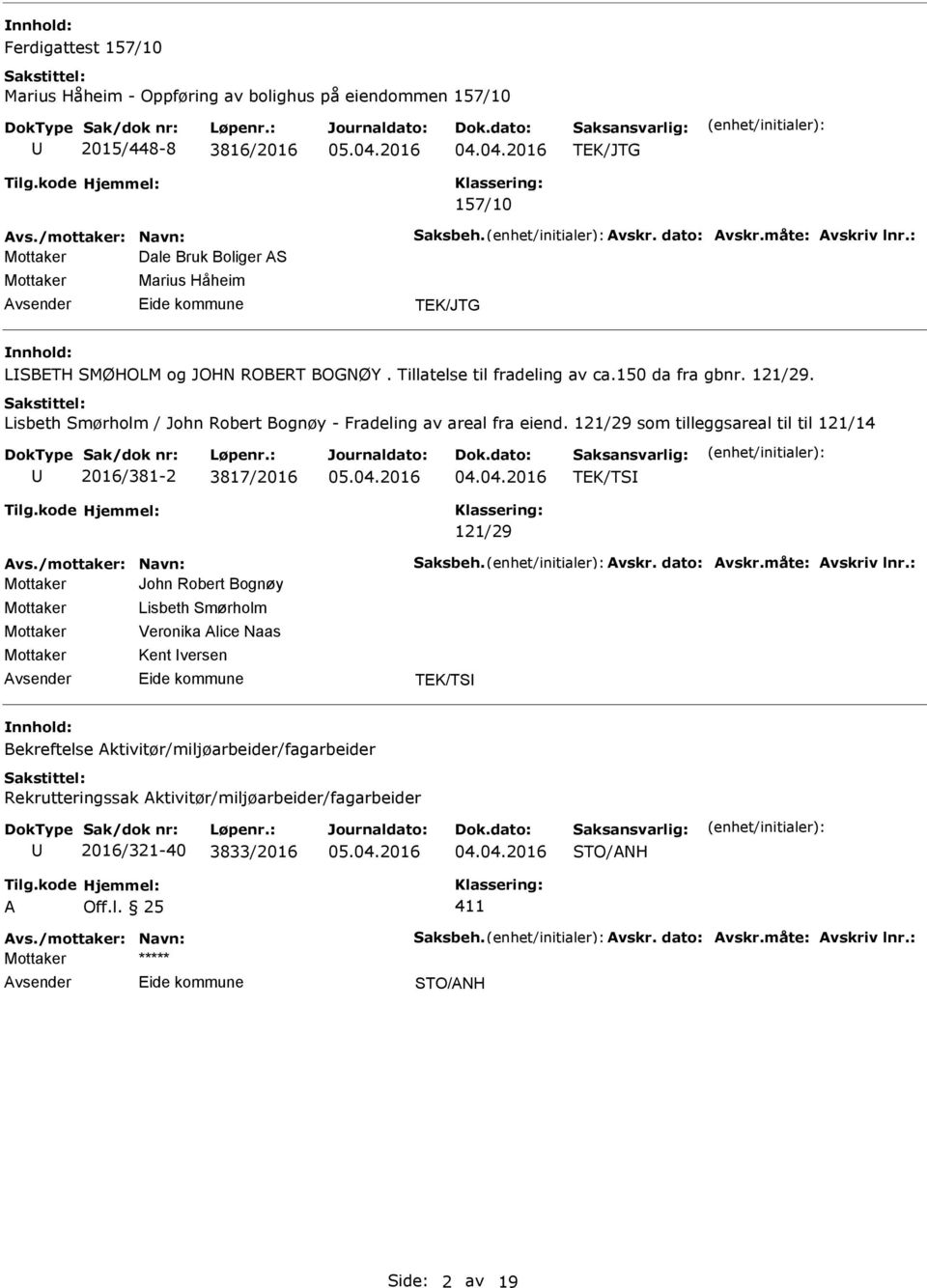 Lisbeth Smørholm / John Robert Bognøy - Fradeling av areal fra eiend. 121/29 som tilleggsareal til til 121/14 2016/381-2 3817/2016 TEK/TS 121/29 vs./mottaker: Navn: Saksbeh. vskr. dato: vskr.