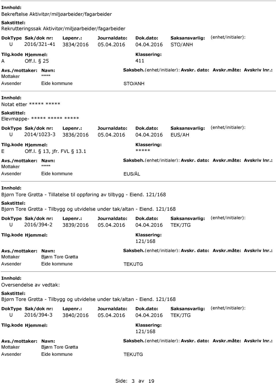 : Mottaker ES/ÅL Bjørn Tore Grøtta - Tillatelse til oppføring av tilbygg - Eiend. 121/168 Bjørn Tore Grøtta - Tilbygg og utvidelse under tak/altan - Eiend. 121/168 2016/394-2 3839/2016 121/168 vs.