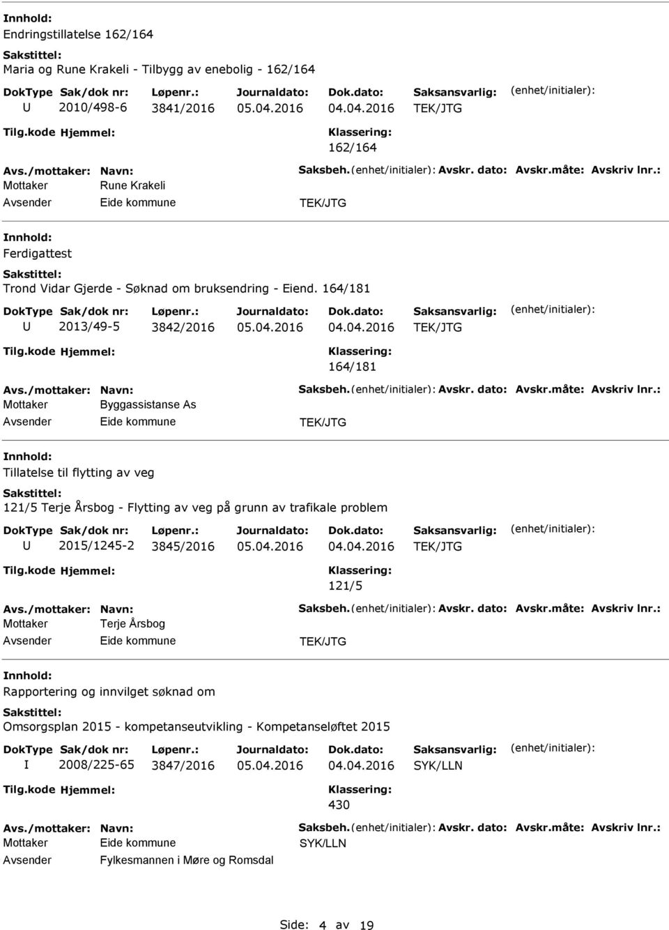 : Mottaker Byggassistanse s Tillatelse til flytting av veg 121/5 Terje Årsbog - Flytting av veg på grunn av trafikale problem 2015/1245-2 3845/2016 121/5 vs./mottaker: Navn: Saksbeh. vskr. dato: vskr.