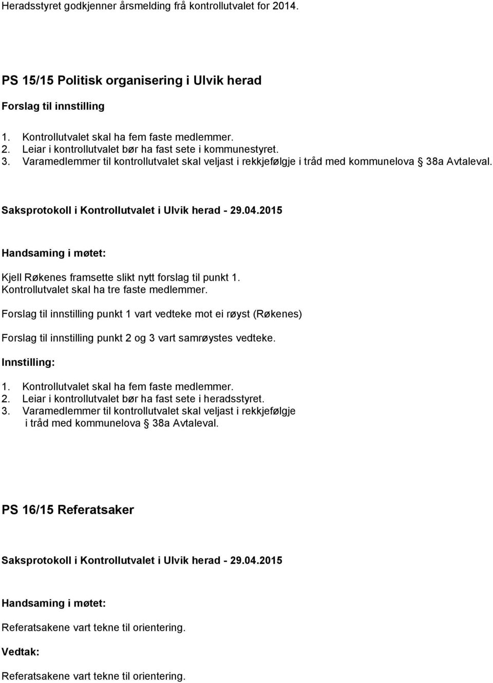 Kontrollutvalet skal ha tre faste medlemmer. Forslag til innstilling punkt 1 vart vedteke mot ei røyst (Røkenes) Forslag til innstilling punkt 2 og 3 vart samrøystes vedteke. 1. Kontrollutvalet skal ha fem faste medlemmer.