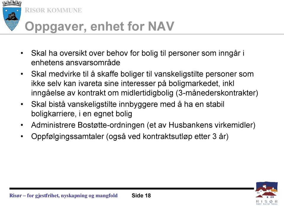 om midlertidigbolig (3-månederskontrakter) Skal bistå vanskeligstilte innbyggere med å ha en stabil boligkarriere, i en egnet