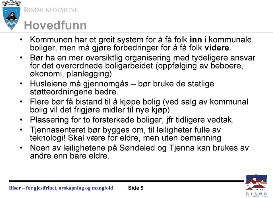 bruke de statlige støtteordningene bedre. Flere bør få bistand til å kjøpe bolig (ved salg av kommunal bolig vil det frigjøre midler til nye kjøp).