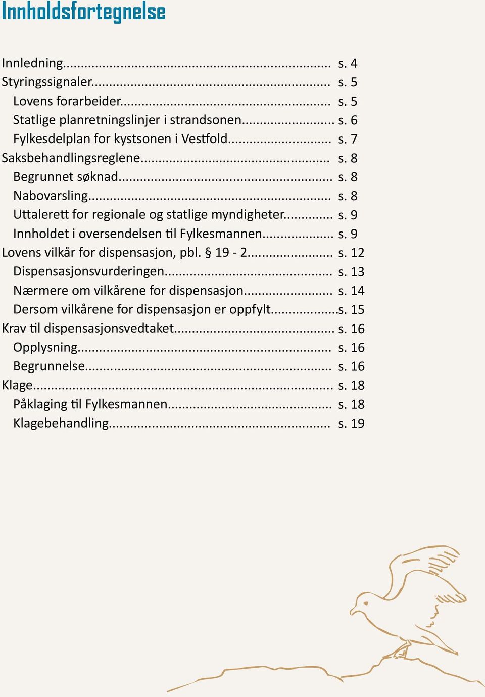 .. s. 9 Lovens vilkår for dispensasjon, pbl. 19-2... s. 12 Dispensasjonsvurderingen... s. 13 Nærmere om vilkårene for dispensasjon... s. 14 Dersom vilkårene for dispensasjon er oppfylt.