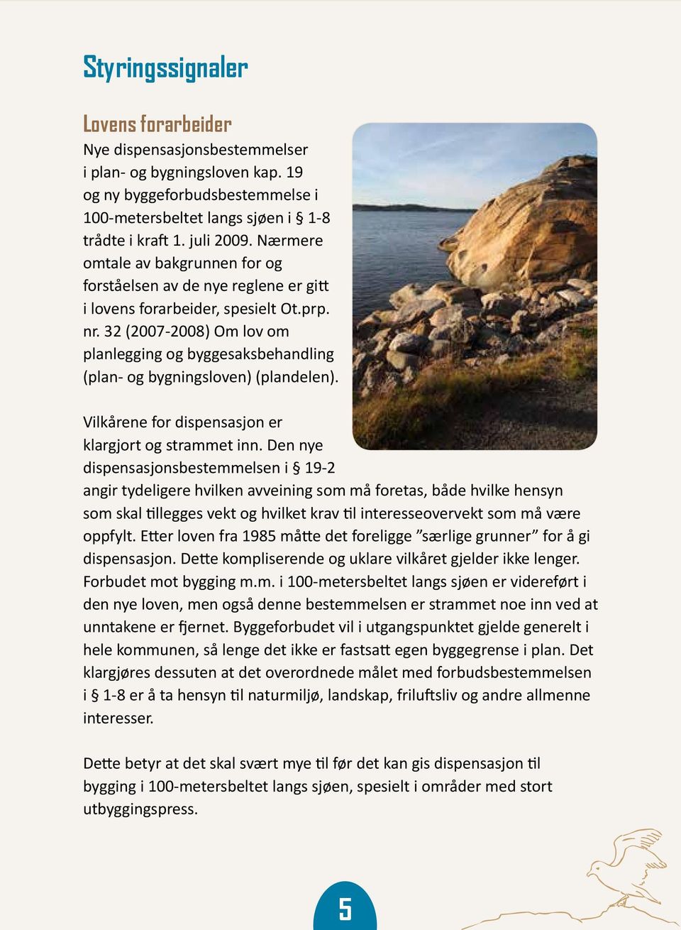 32 (2007-2008) Om lov om planlegging og byggesaksbehandling (plan- og bygningsloven) (plandelen). Vilkårene for dispensasjon er klargjort og strammet inn.