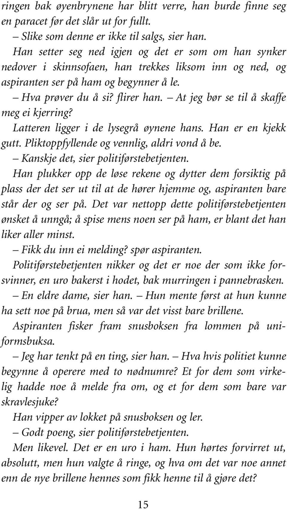 At jeg bør se til å skaffe meg ei kjerring? Latteren ligger i de lysegrå øynene hans. Han er en kjekk gutt. Pliktoppfyllende og vennlig, aldri vond å be. Kanskje det, sier politiførstebetjenten.