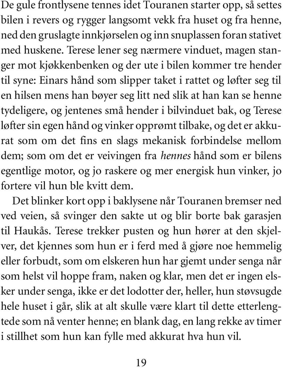 Terese lener seg nærmere vinduet, magen stanger mot kjøkkenbenken og der ute i bilen kommer tre hender til syne: Einars hånd som slipper taket i rattet og løfter seg til en hilsen mens han bøyer seg