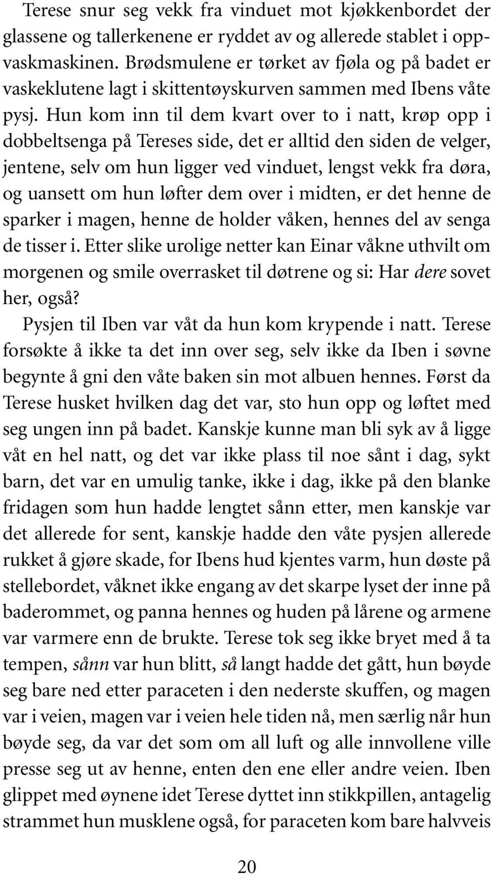 Hun kom inn til dem kvart over to i natt, krøp opp i dobbeltsenga på Tereses side, det er alltid den siden de velger, jentene, selv om hun ligger ved vinduet, lengst vekk fra døra, og uansett om hun