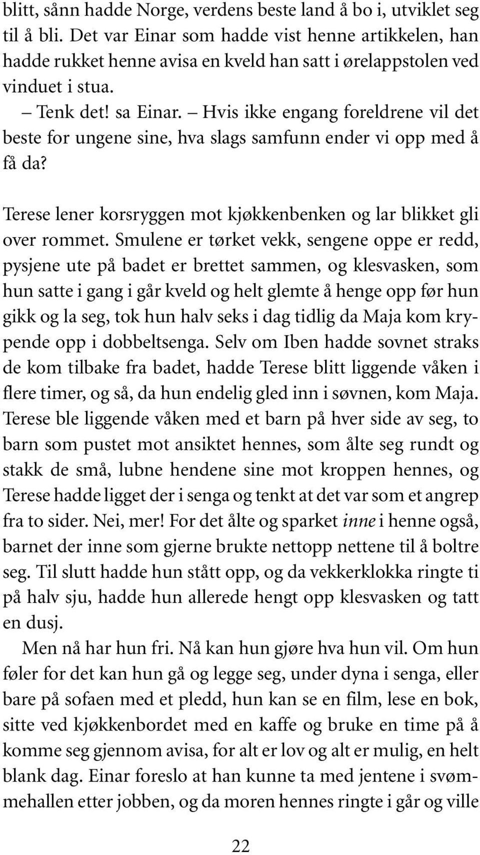 Hvis ikke engang foreldrene vil det beste for ungene sine, hva slags samfunn ender vi opp med å få da? Terese lener korsryggen mot kjøkkenbenken og lar blikket gli over rommet.