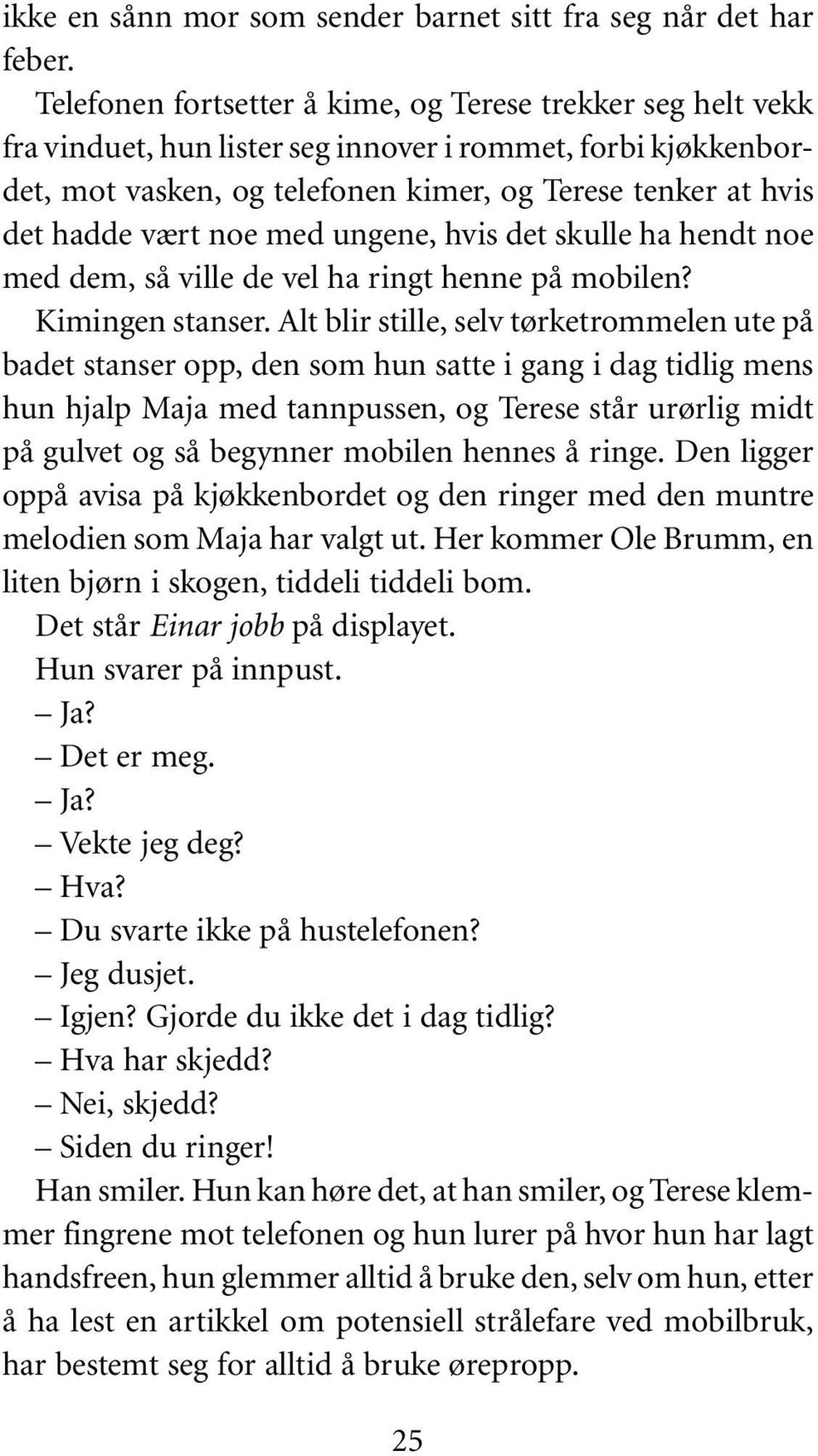 noe med ungene, hvis det skulle ha hendt noe med dem, så ville de vel ha ringt henne på mobilen? Kimingen stanser.