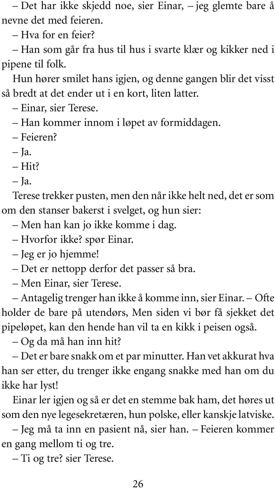 Hit? Ja. Terese trekker pusten, men den når ikke helt ned, det er som om den stanser bakerst i svelget, og hun sier: Men han kan jo ikke komme i dag. Hvorfor ikke? spør Einar. Jeg er jo hjemme!