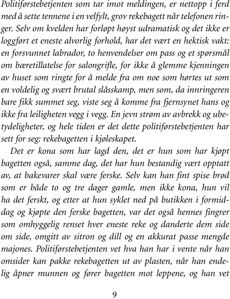 bæretillatelse for salongrifle, for ikke å glemme kjenningen av huset som ringte for å melde fra om noe som hørtes ut som en voldelig og svært brutal slåsskamp, men som, da innringeren bare fikk