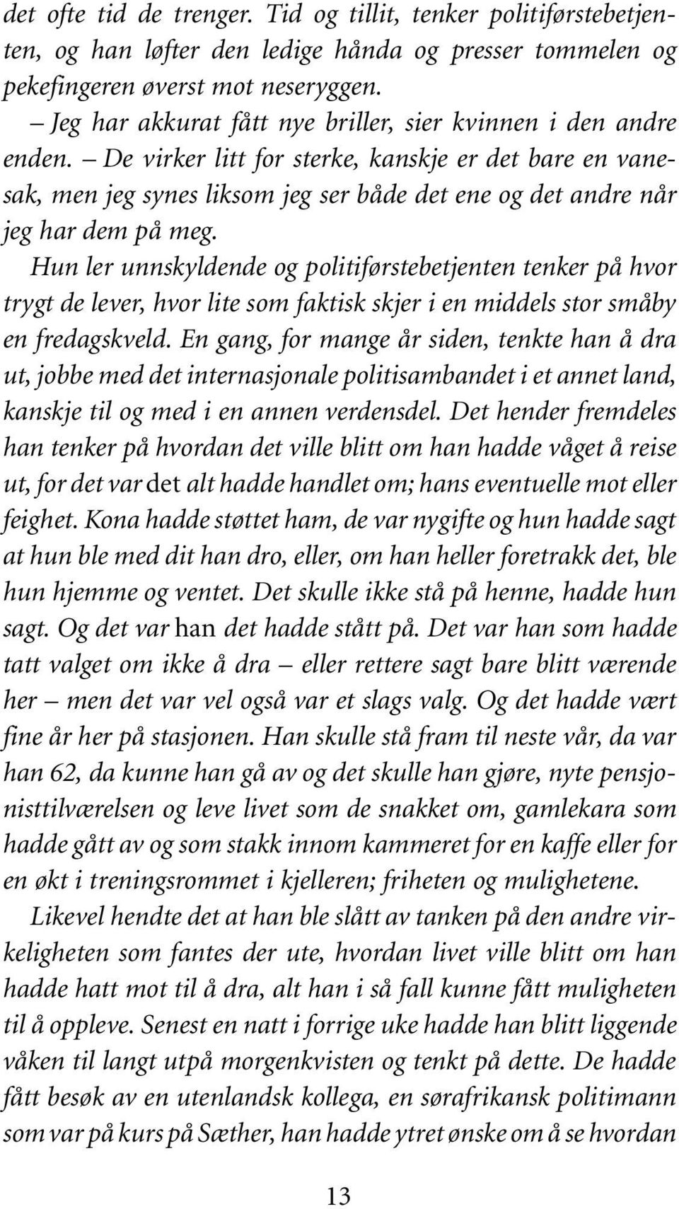 De virker litt for sterke, kanskje er det bare en vanesak, men jeg synes liksom jeg ser både det ene og det andre når jeg har dem på meg.