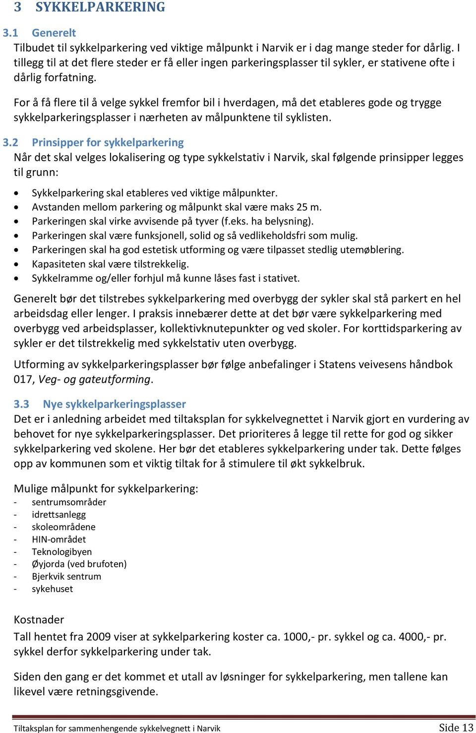 For å få flere til å velge sykkel fremfor bil i hverdagen, må det etableres gode og trygge sykkelparkeringsplasser i nærheten av målpunktene til syklisten. 3.