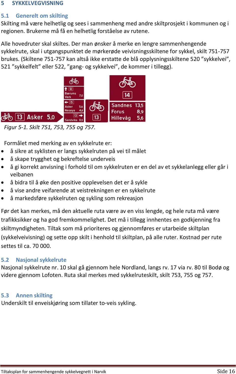 (Skiltene 751-757 kan altså ikke erstatte de blå opplysningsskiltene 520 sykkelvei, 521 sykkelfelt eller 522, gang- og sykkelvei, de kommer i tillegg). Figur 5-1. Skilt 751, 753, 755 og 757.